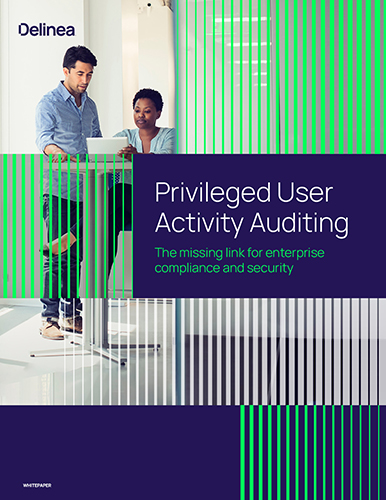 Privileged User Activity Auditing: The Missing Link for Enterprise Compliance and Security